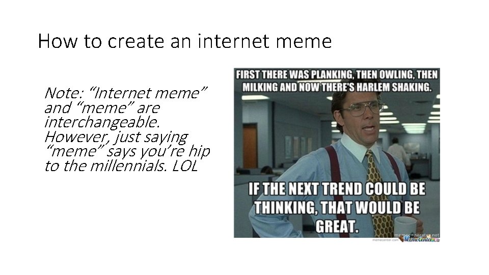 How to create an internet meme Note: “Internet meme” and “meme” are interchangeable. However,