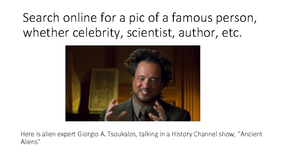 Search online for a pic of a famous person, whether celebrity, scientist, author, etc.