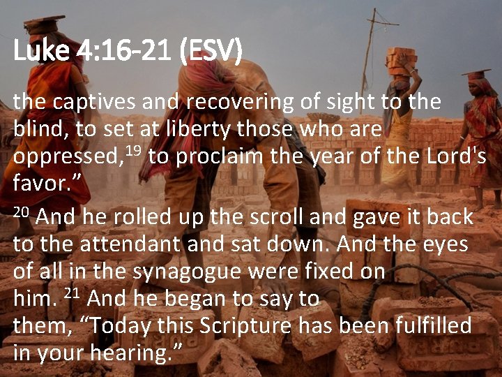 Luke 4: 16 -21 (ESV) the captives and recovering of sight to the blind,