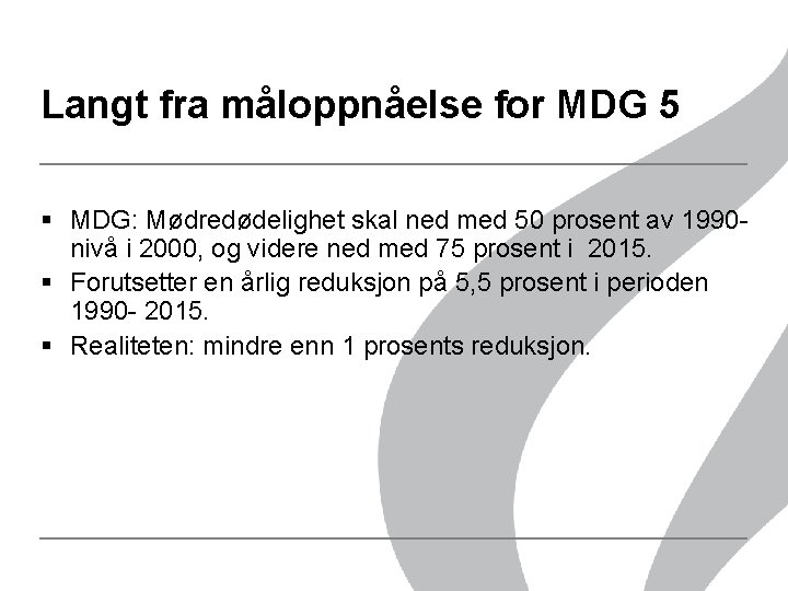 Langt fra måloppnåelse for MDG 5 § MDG: Mødredødelighet skal ned med 50 prosent Langt fra måloppnåelse for MDG 5 § MDG: Mødredødelighet skal ned med 50 prosent