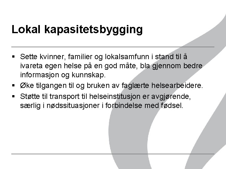 Lokal kapasitetsbygging § Sette kvinner, familier og lokalsamfunn i stand til å ivareta egen Lokal kapasitetsbygging § Sette kvinner, familier og lokalsamfunn i stand til å ivareta egen