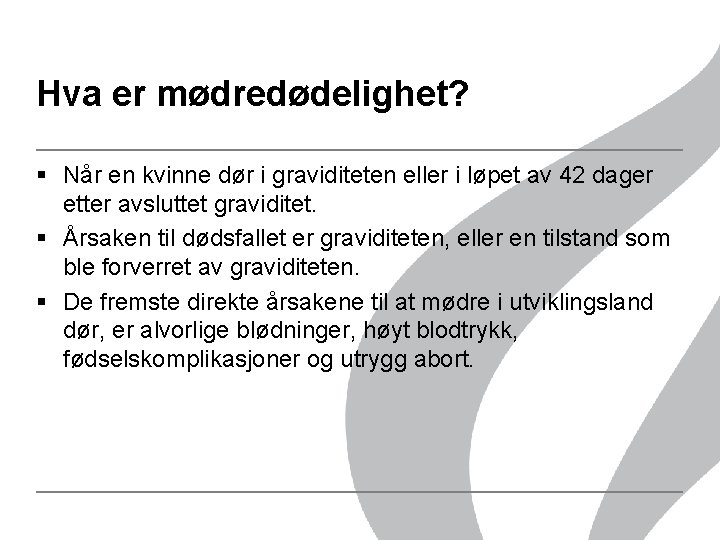 Hva er mødredødelighet? § Når en kvinne dør i graviditeten eller i løpet av Hva er mødredødelighet? § Når en kvinne dør i graviditeten eller i løpet av