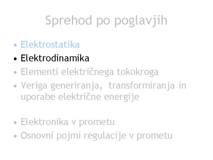 Sprehod po poglavjih • • Elektrostatika Elektrodinamika Elementi električnega tokokroga Veriga generiranja, transformiranja in