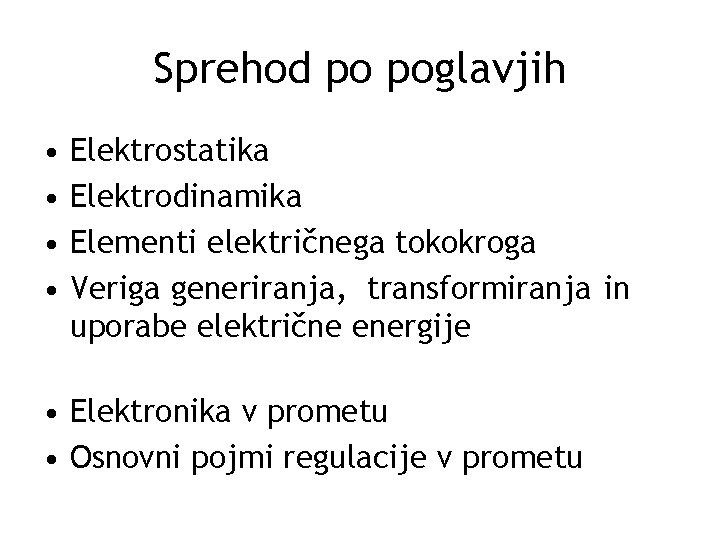 Sprehod po poglavjih • • Elektrostatika Elektrodinamika Elementi električnega tokokroga Veriga generiranja, transformiranja in