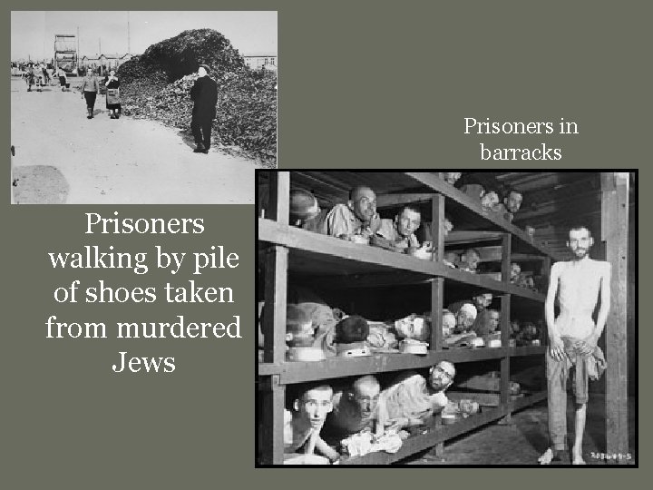 Prisoners in barracks Prisoners walking by pile of shoes taken from murdered Jews 