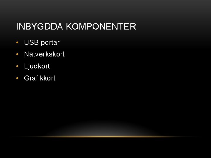 INBYGDDA KOMPONENTER • USB portar • Nätverkskort • Ljudkort • Grafikkort 