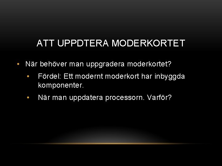 ATT UPPDTERA MODERKORTET • När behöver man uppgradera moderkortet? • Fördel: Ett modernt moderkort