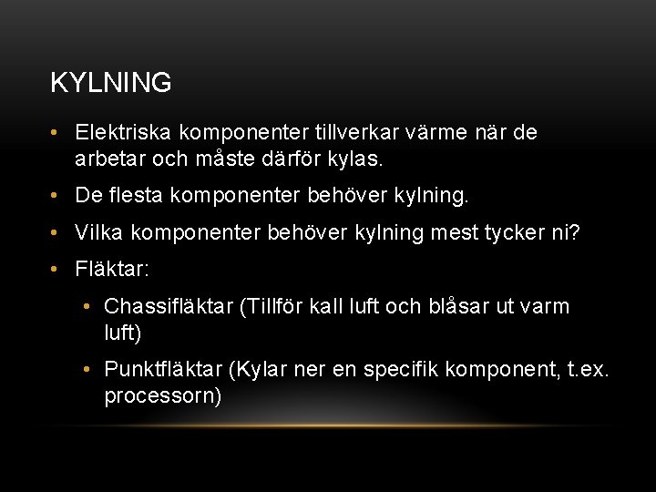 KYLNING • Elektriska komponenter tillverkar värme när de arbetar och måste därför kylas. •