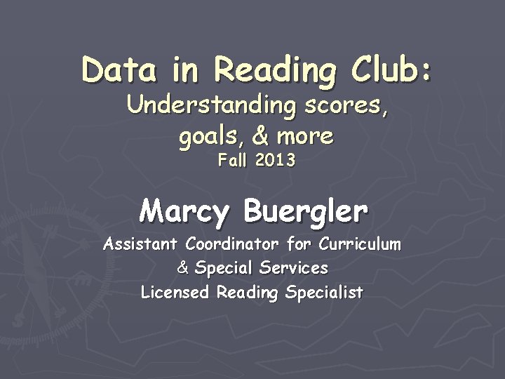 Data in Reading Club: Understanding scores, goals, & more Fall 2013 Marcy Buergler Assistant
