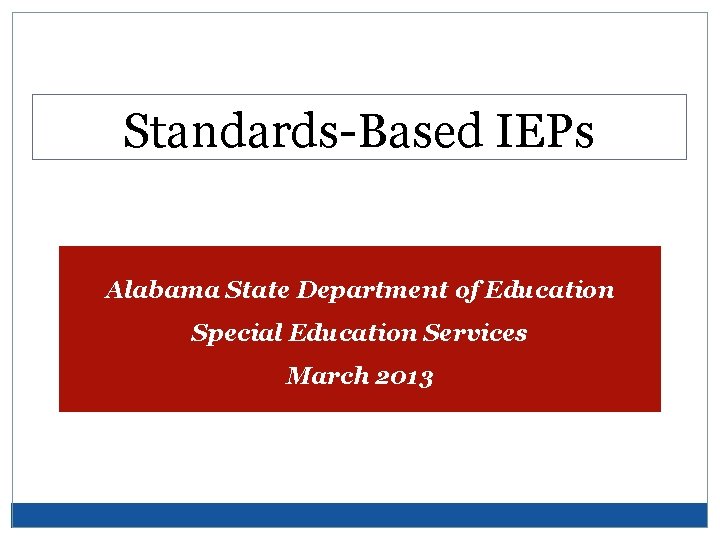 Standards-Based IEPs Alabama State Department of Education Special Education Services March 2013 