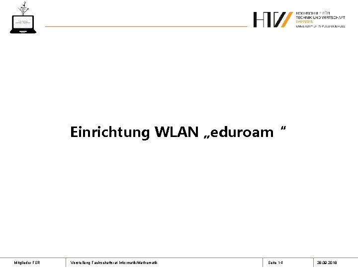 Einrichtung WLAN „eduroam“ Mitglieder FSR Vorstellung Fachschaftsrat Informatik/Mathematik Seite 14 28. 09. 2018 