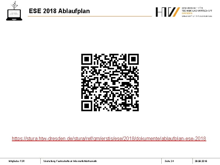 ESE 2018 Ablaufplan https: //stura. htw-dresden. de/stura/ref/qm/erstis/ese/2018/dokumente/ablaufplan-ese-2018 Mitglieder FSR Vorstellung Fachschaftsrat Informatik/Mathematik Seite 24