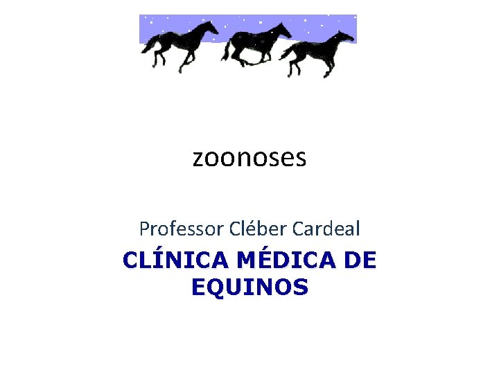 zoonoses Professor Cléber Cardeal CLÍNICA MÉDICA DE EQUINOS 