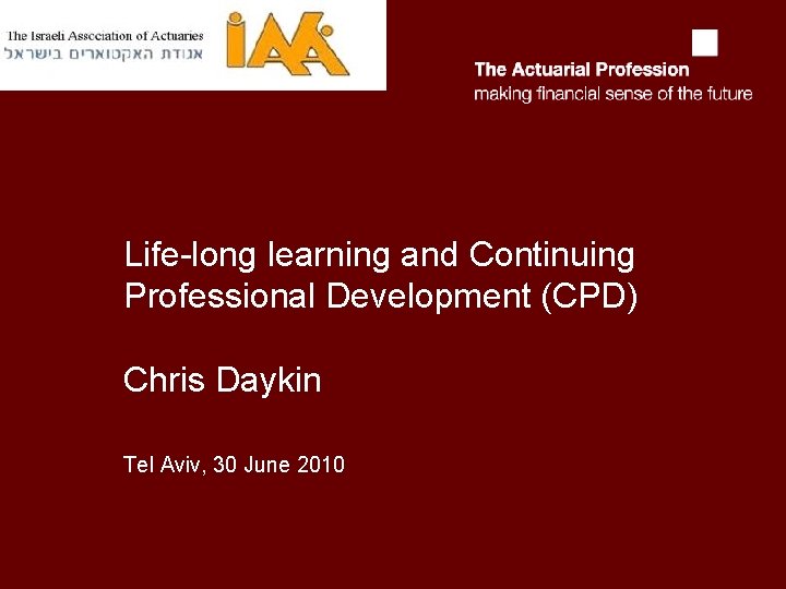 Life-long learning and Continuing Professional Development (CPD) Chris Daykin Tel Aviv, 30 June 2010