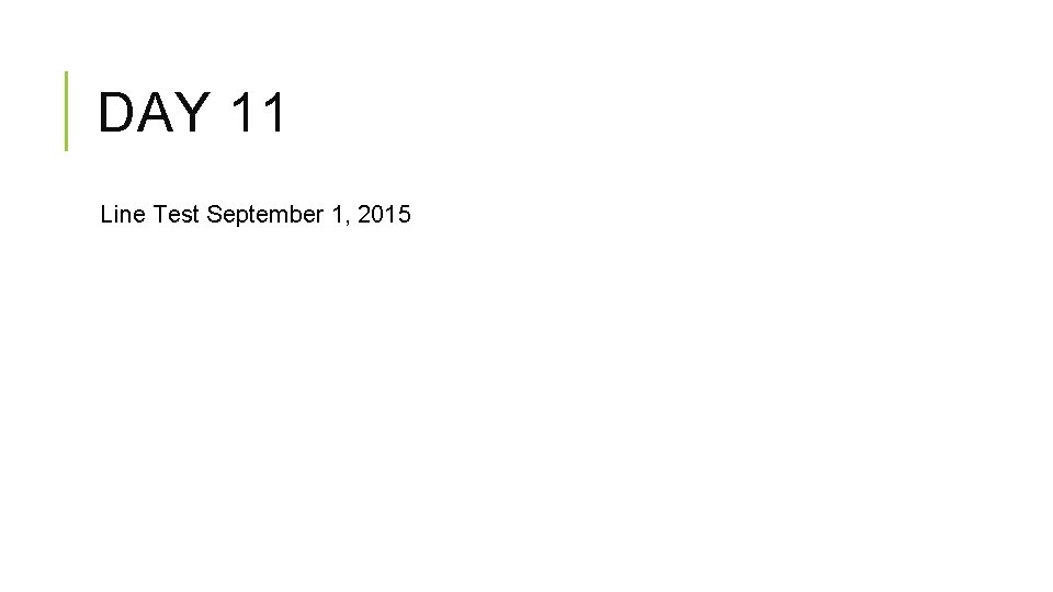 DAY 11 Line Test September 1, 2015 