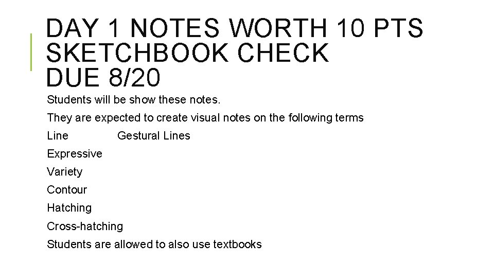 DAY 1 NOTES WORTH 10 PTS SKETCHBOOK CHECK DUE 8/20 Students will be show