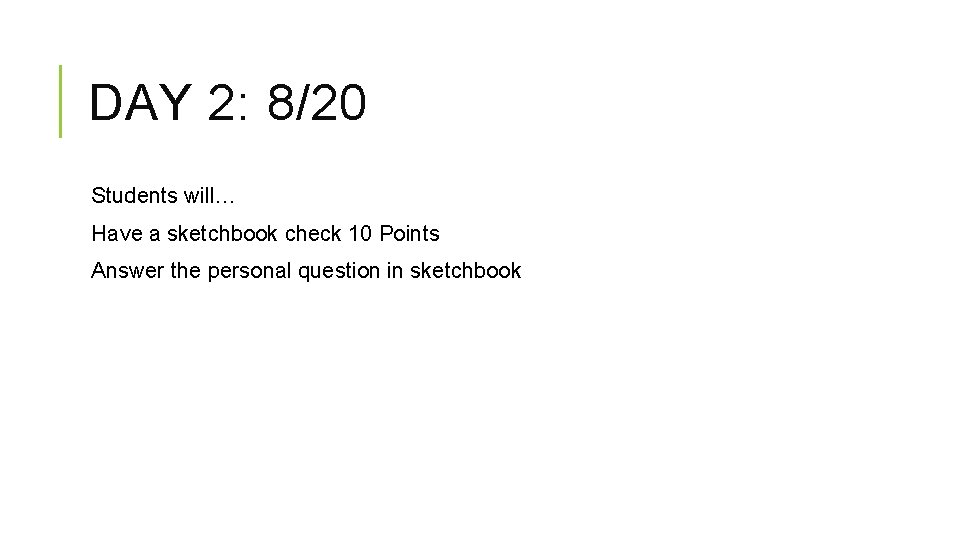 DAY 2: 8/20 Students will… Have a sketchbook check 10 Points Answer the personal
