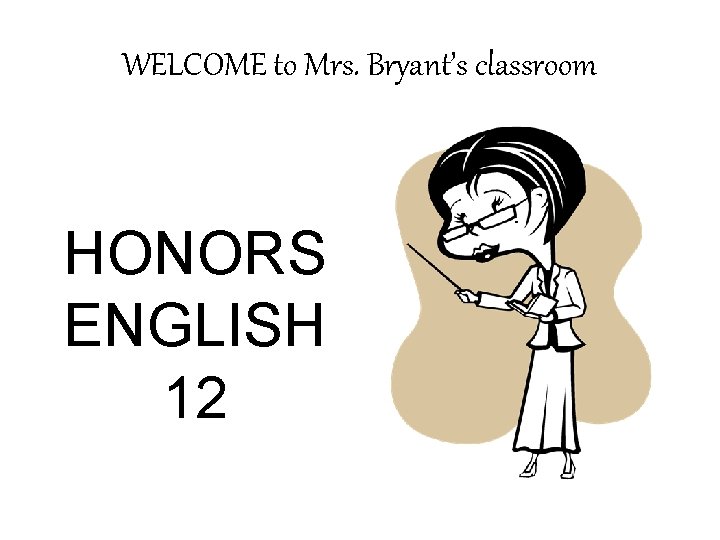 WELCOME to Mrs. Bryant’s classroom HONORS ENGLISH 12 