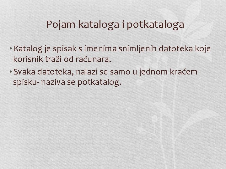 Pojam kataloga i potkataloga • Katalog je spisak s imenima snimljenih datoteka koje korisnik