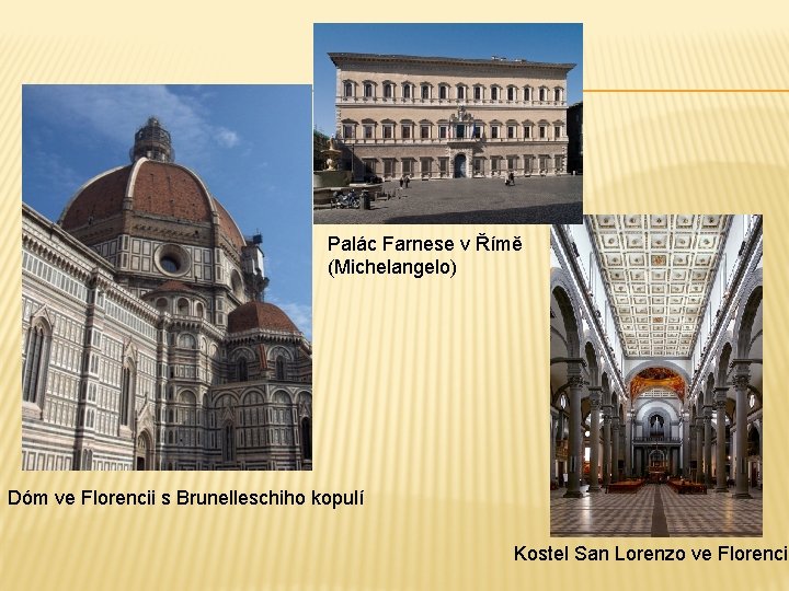 Palác Farnese v Římě (Michelangelo) Dóm ve Florencii s Brunelleschiho kopulí Kostel San Lorenzo