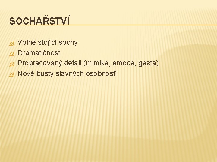 SOCHAŘSTVÍ Volně stojící sochy Dramatičnost Propracovaný detail (mimika, emoce, gesta) Nově busty slavných osobností