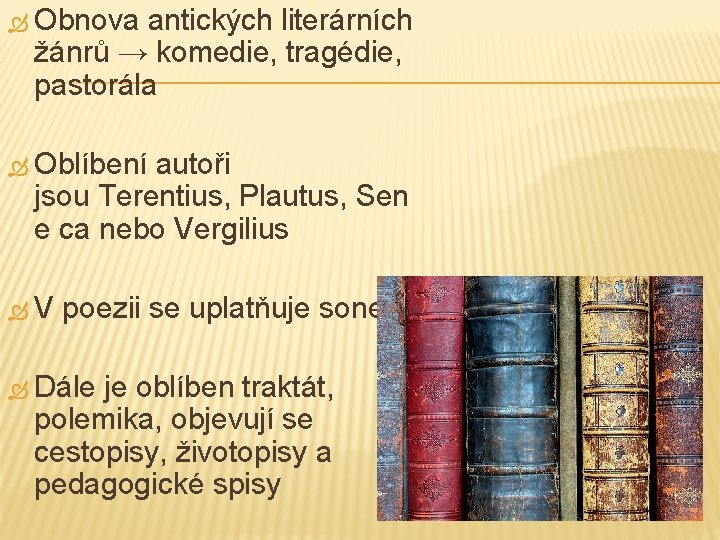  Obnova antických literárních žánrů → komedie, tragédie, pastorála Oblíbení autoři jsou Terentius, Plautus,