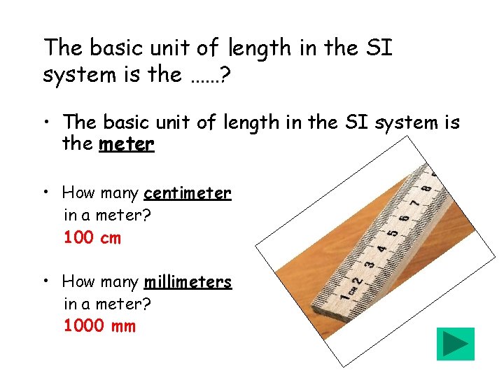 The basic unit of length in the SI system is the ……? • The