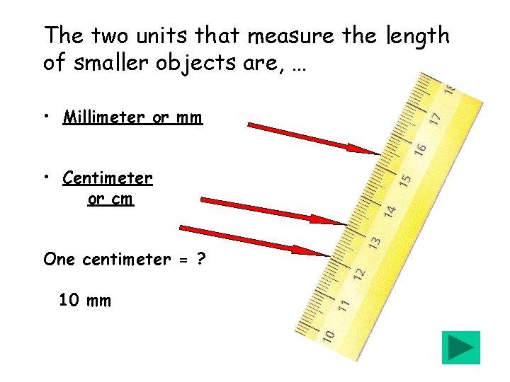 The two units that measure the length of smaller objects are, … • Millimeter