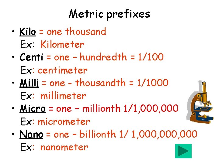 Metric prefixes • Kilo = one thousand Ex: Kilometer • Centi = one –