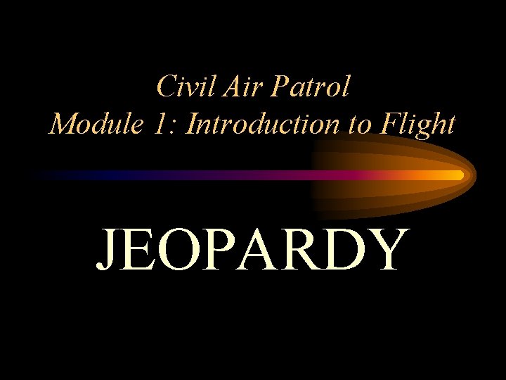 Civil Air Patrol Module 1: Introduction to Flight JEOPARDY 