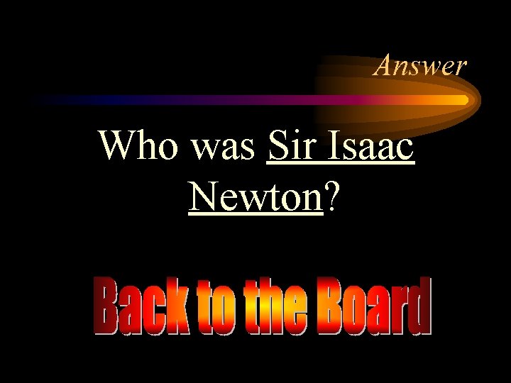 Answer Who was Sir Isaac Newton? 