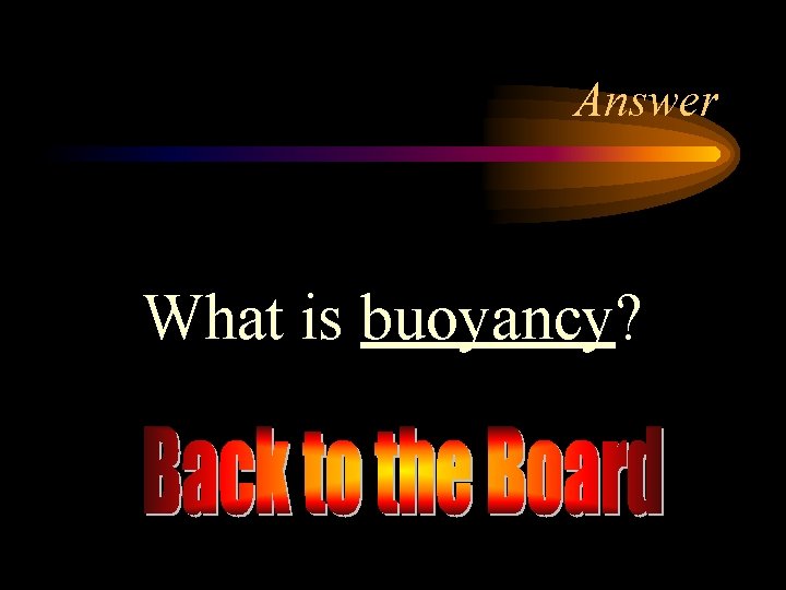 Answer What is buoyancy? 