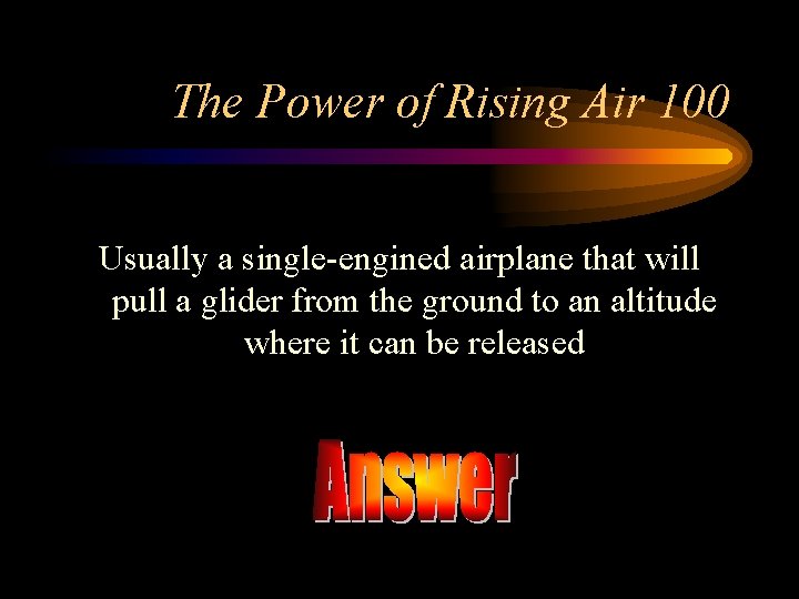 The Power of Rising Air 100 Usually a single-engined airplane that will pull a