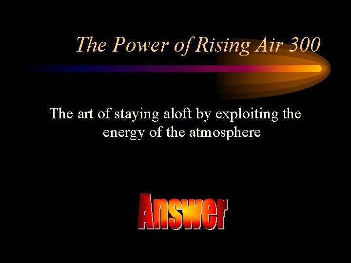 The Power of Rising Air 300 The art of staying aloft by exploiting the