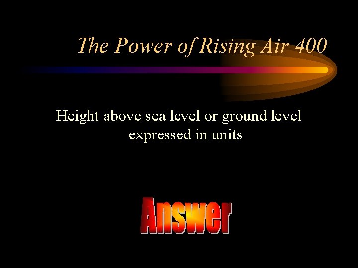 The Power of Rising Air 400 Height above sea level or ground level expressed