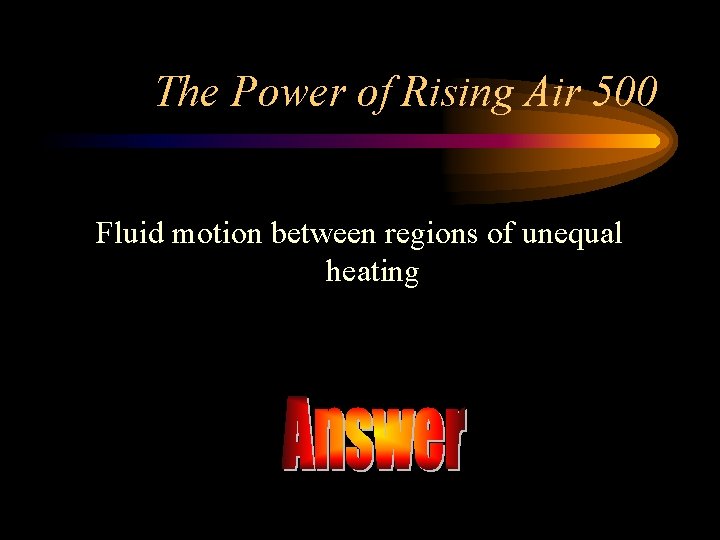 The Power of Rising Air 500 Fluid motion between regions of unequal heating 