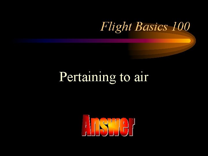 Flight Basics 100 Pertaining to air 