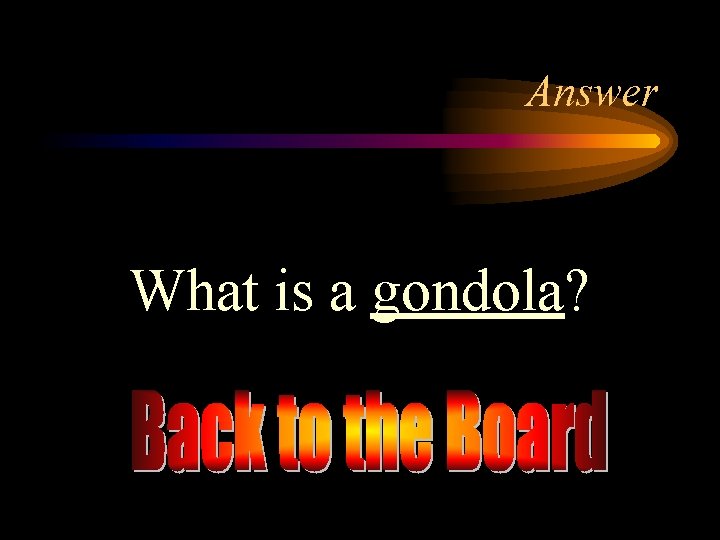 Answer What is a gondola? 
