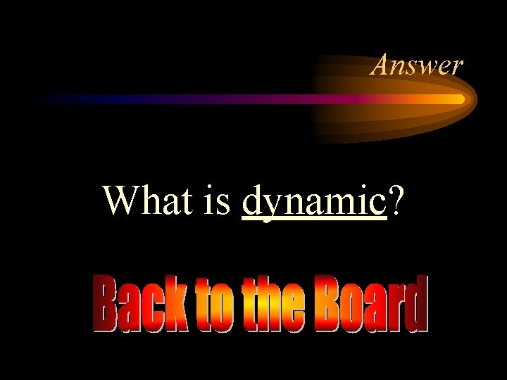 Answer What is dynamic? 