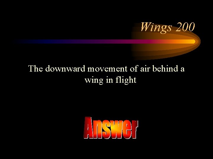 Wings 200 The downward movement of air behind a wing in flight 