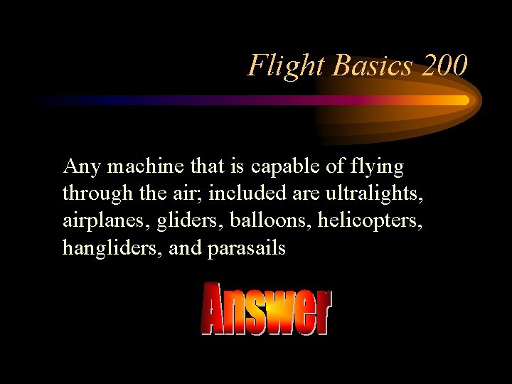 Flight Basics 200 Any machine that is capable of flying through the air; included