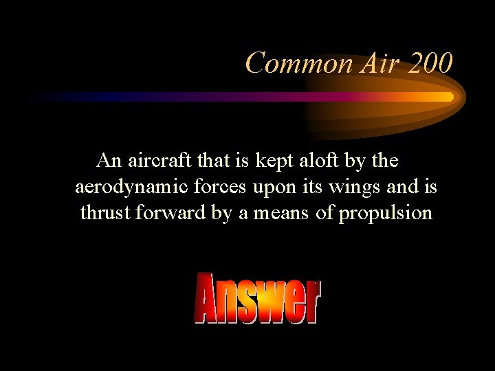 Common Air 200 An aircraft that is kept aloft by the aerodynamic forces upon