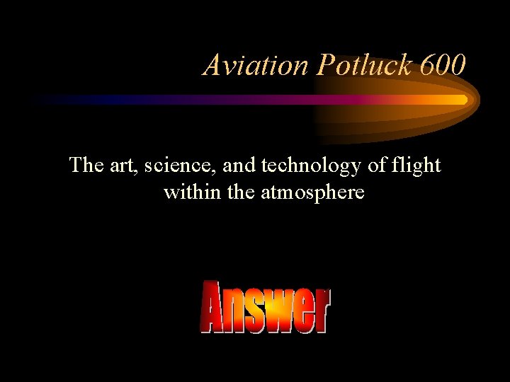 Aviation Potluck 600 The art, science, and technology of flight within the atmosphere 