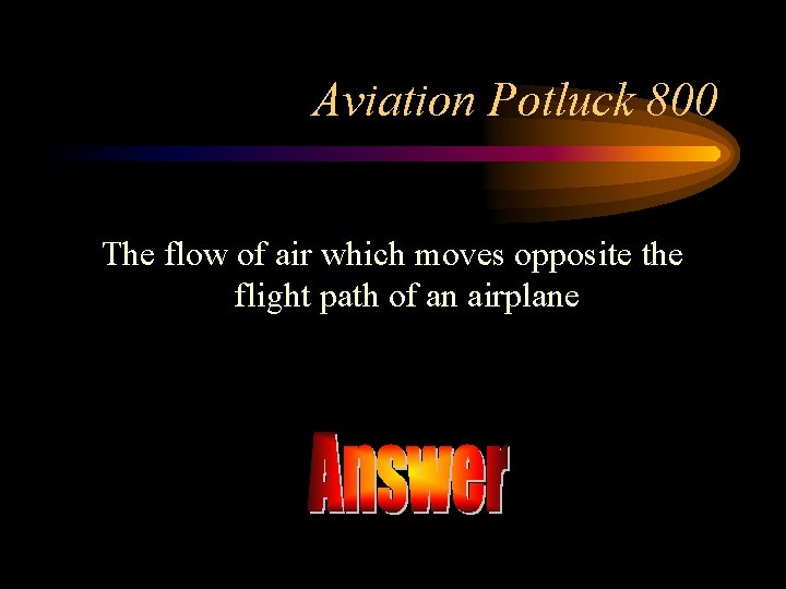 Aviation Potluck 800 The flow of air which moves opposite the flight path of