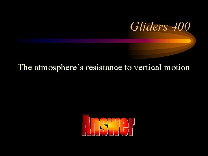 Gliders 400 The atmosphere’s resistance to vertical motion 