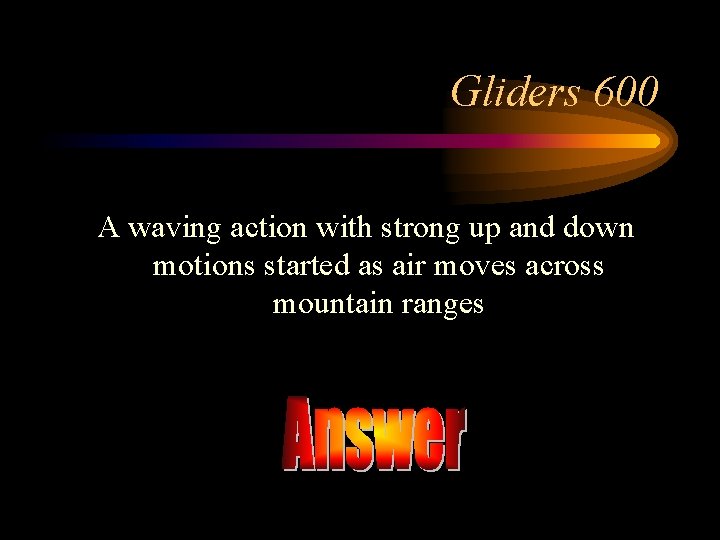 Gliders 600 A waving action with strong up and down motions started as air