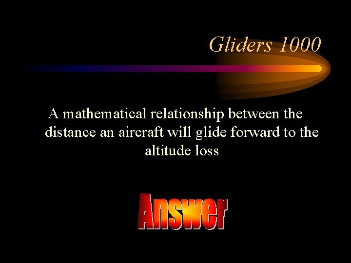 Gliders 1000 A mathematical relationship between the distance an aircraft will glide forward to