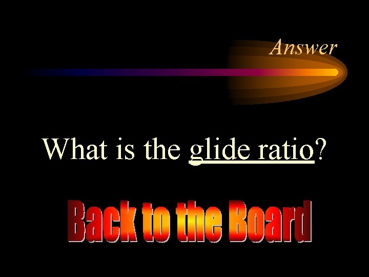 Answer What is the glide ratio? 