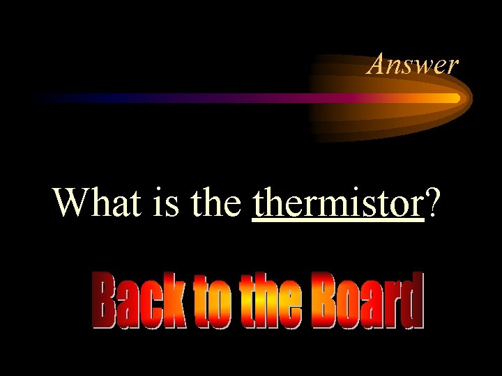 Answer What is thermistor? 