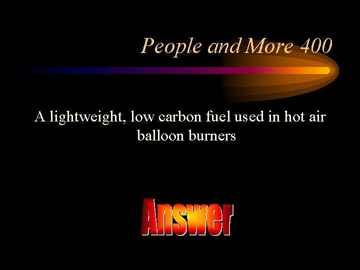 People and More 400 A lightweight, low carbon fuel used in hot air balloon